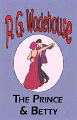 The Prince and Betty - from the Manor Wodehouse Collection, a selection from the early works of P. G. Wodehouse