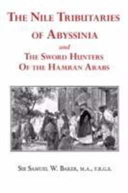 The Nile Tributaries of Abyssinia and the Sword Hunters of the Hamran Arabs The Nile Tributaries of Abyssinia and the Sword Hunters of the Hamran Arabs