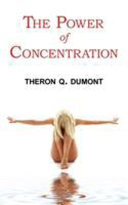 The Power of Concentration - Complete Text of Dumont's Classic