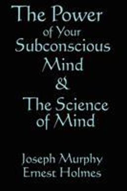 The Science of Mind and the Power of Your Subconscious Mind