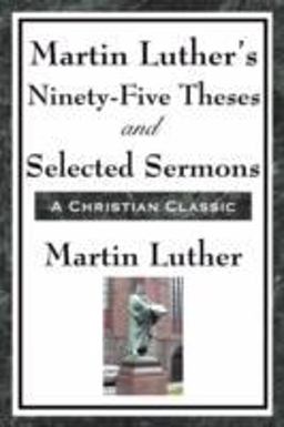 Martin Luther's Ninety-Five Theses and Selected Sermons