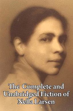 The Complete and Unabridged Fiction of Nella Larsen