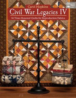 Civil War Legacies IV 14 Time-Honored Quilts for Reproduction Fabrics  9781604688801 Front Cover