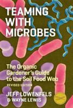 Teaming with Microbes The Organic Gardener's Guide to the Soil Food Web, Revised Edition  9781604691139 Front Cover