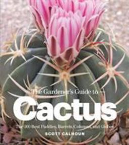 Gardener's Guide to Cactus The 100 Best Paddles, Barrels, Columns, and Globes  9781604692006 Front Cover