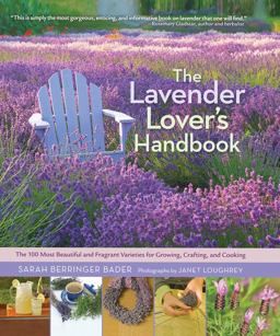 Lavender Lover's Handbook The 100 Most Beautiful and Fragrant Varieties for Growing, Crafting, and Cooking  9781604692211 Front Cover
