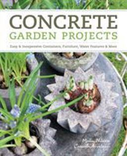 Concrete Garden Projects Easy and Inexpensive Containers, Furniture, Water Features and More  9781604692822 Front Cover