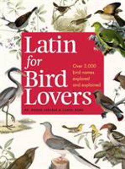 Latin for Bird Lovers Over 3,000 Bird Names Explored and Explained  9781604695465 Front Cover