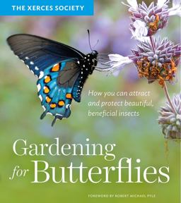 Gardening for Butterflies How You Can Attract and Protect Beautiful, Beneficial Insects  9781604695984 Front Cover