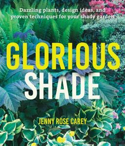 Glorious Shade Dazzling Plants, Design Ideas, and Proven Techniques for Your Shady Garden  9781604696813 Front Cover