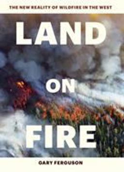 Land on Fire The New Reality of Wildfire in the West  9781604697001 Front Cover