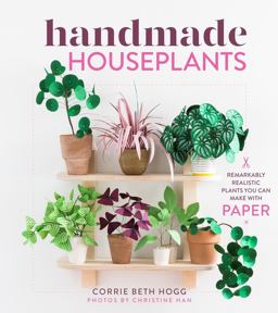 Handmade Houseplants Remarkably Realistic Plants You Can Make with Paper  9781604698190 Front Cover