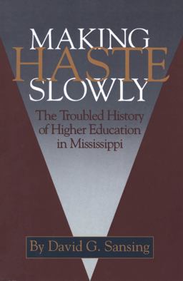 Making Haste Slowly The Troubled History of Higher Education in Mississippi  9781604732702 Front Cover
