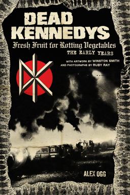 Dead Kennedys Fresh Fruit for Rotting Vegetables, the Early Years  9781604864892 Front Cover