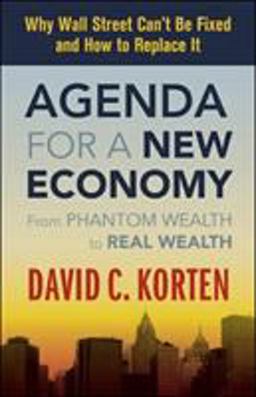 Agenda for a New Economy From Phantom Wealth to Real Wealth; Why Wall Street Can't Be Fixed and How to Replace It  9781605092898 Front Cover