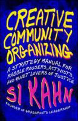 Creative Community Organizing A Guide for Rabble-Rousers, Activists, and Quiet Lovers of Justice  9781605094441 Front Cover