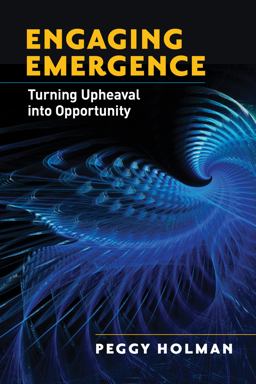 Engaging Emergence Turning Upheaval into Opportunity  9781605095219 Front Cover