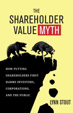 Shareholder Value Myth How Putting Shareholders First Harms Investors, Corporations, and the Public  9781605098135 Front Cover