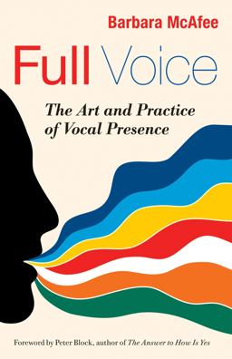 Full Voice The Art and Practice of Vocal Presence  9781605099224 Front Cover
