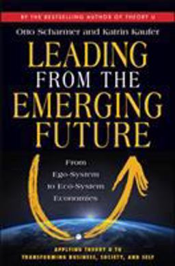 Leading from the Emerging Future From Ego-System to Eco-System Economies  9781605099262 Front Cover