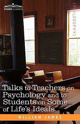 Talks to Teachers on Psychology and to Students on Some of Life's Ideals