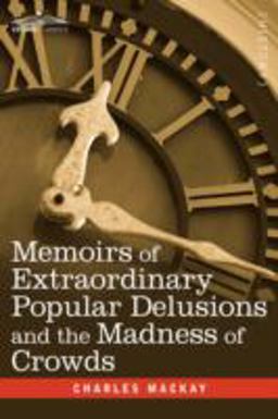 Memoirs of Extraordinary Popular Delusions and the Madness of Crowds