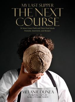 My Last Supper: the Next Course 50 More Great Chefs and Their Final Meals: Portraits, Interviews, and Recipes  9781605290768 Front Cover