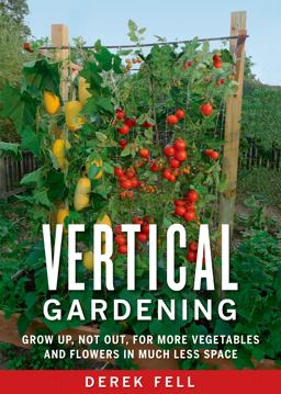 Vertical Gardening Grow up, Not Out, for More Vegetables and Flowers in Much Less Space  9781605290836 Front Cover