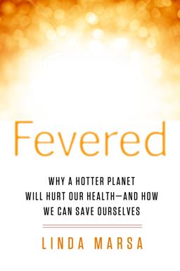 Fevered Why a Hotter Planet Will Hurt Our Health - And How We Can Save Ourselves  9781605292014 Front Cover