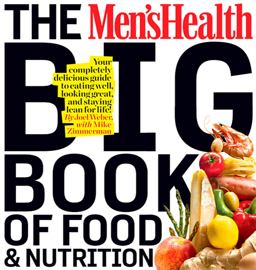 Men's Health Big Book of Food and Nutrition Your Completely Delicious Guide to Eating Well, Looking Great, and Staying Lean for Life! 1st 9781605293103 Front Cover