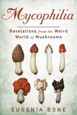 Mycophilia Revelations from the Weird World of Mushrooms  9781605294070 Front Cover