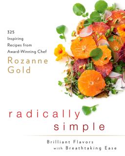 Radically Simple: Brilliant Flavors with Breathtaking Ease 325 Inspiring Recipes from Award-Winning Chef Rozanne Gold: a Cookbook  9781605294704 Front Cover