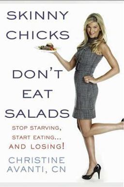Skinny Chicks Don't Eat Salads Stop Starving, Start Eating... And Losing!  9781605294780 Front Cover