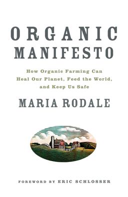 Organic Manifesto How Organic Farming Can Heal Our Planet, Feed the World, and Keep Us Safe  9781605294858 Front Cover