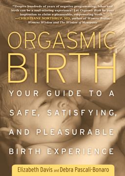 Orgasmic Birth Your Guide to a Safe, Satisfying, and Pleasurable Birth Experience  9781605295282 Front Cover