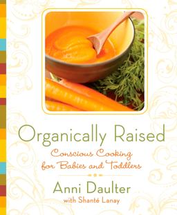 Organically Raised Conscious Cooking for Babies and Toddlers: a Cookbook  9781605296432 Front Cover