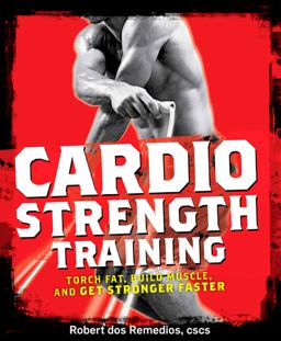 Cardio Strength Training Torch Fat, Build Muscle, and Get Stronger Faster  9781605296555 Front Cover