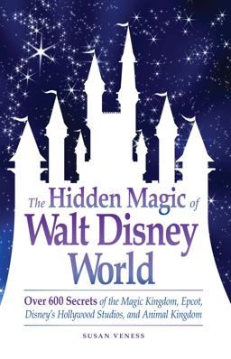 Hidden Magic of Walt Disney World Over 600 Secrets of the Magic Kingdom, Epcot, Disney's Hollywood Studios, and Animal Kingdom  9781605500638 Front Cover