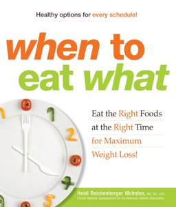 When to Eat What Eat the Right Foods at the Right Time for Maximum Weight Loss!  9781605501031 Front Cover