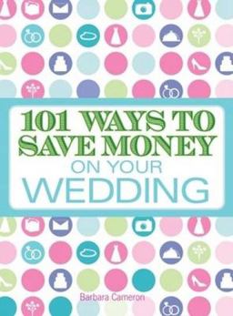 101 Ways to Save Money on Your Wedding 101 Ways to Save Money on Your Wedding