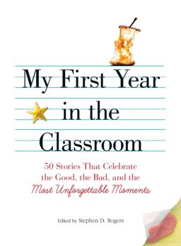 My First Year in the Classroom 50 Stories That Celebrate the Good, the Bad, and the Most Unforgettable Moments  9781605506548 Front Cover