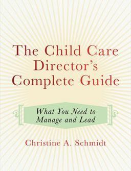 Child Care Director's Complete Guide What You Need to Manage and Lead  9781605544922 Front Cover