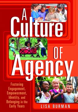 Culture of Agency Fostering Engagement, Empowerment, Identity, and Belonging in the Early Years  9781605547985 Front Cover