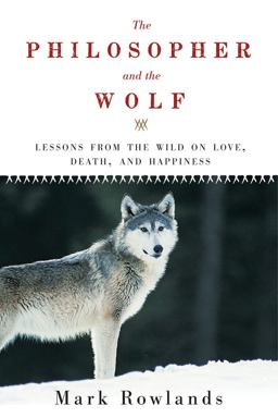 Philosopher and the Wolf Lessons from the Wild on Love, Death, and Happiness  9781605981338 Front Cover