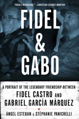 Fidel and Gabo A Portrait of the Legendary Friendship Between Fidel Castro and Gabriel Garcia Marqueza  9781605982588 Front Cover