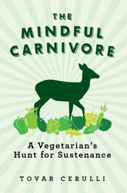 Mindful Carnivore A Vegetarian's Hunt for Sustenance  9781605984124 Front Cover