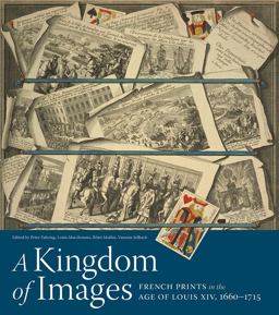 Kingdom of Images French Prints in the Age of Louis XIV, 1660-1715  9781606064504 Front Cover