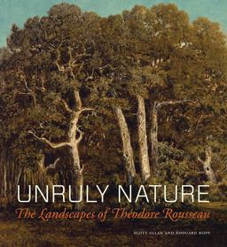Unruly Nature The Landscapes of Thodore Rousseau  9781606064771 Front Cover