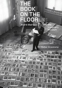 Book on the Floor Andr Malraux and the Imaginary Museum  9781606065013 Front Cover