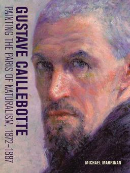 Gustave Caillebotte Painting the Paris of Naturalism, 1872-1887  9781606065075 Front Cover